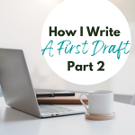 How I Write A First Draft – Part 2